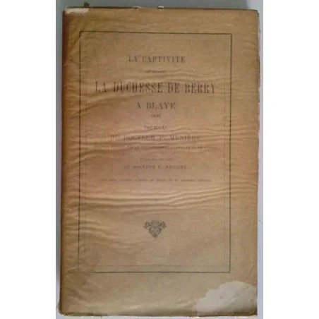 La Captivité de Madame la Duchesse de Berry à Blaye 1833 tome 1, par le docteur P. Ménière, Calmann Lévy