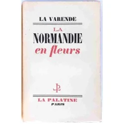 La Normandie en fleurs, par La Varende La Palatine la Normandie éternelle,