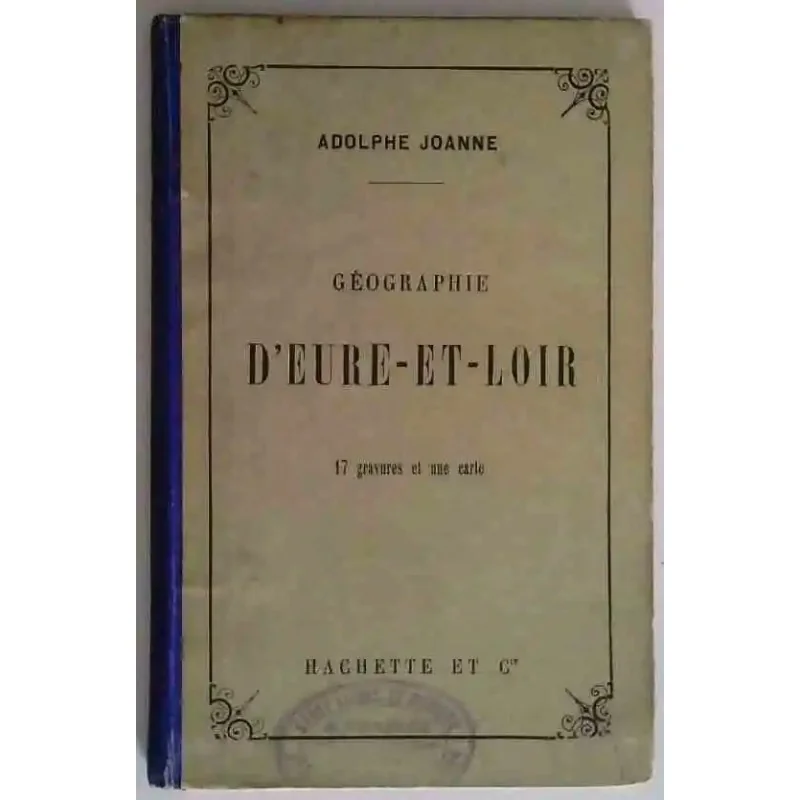 Géographie d’Eure-et-Loir par Adolphe Joanne, Hachette, 1887 guide régional illustré,  étude géographique du département