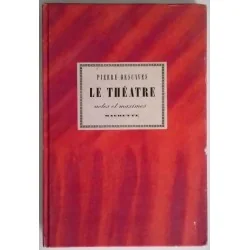 Le Théâtre Notes et Maximes par Pierre Descaves, Hachette, 1963 aphorismes sur l’art dramatique, la scène, l’acteur et le public