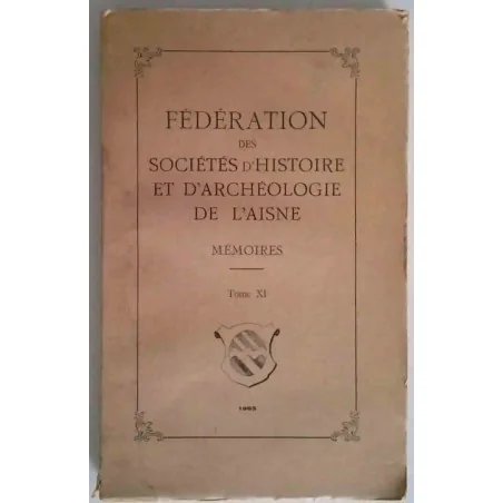 Mémoires Tome XI 1965 Fédération sociétés d’histoire et d’archéologie de l’Aisne études historiques et archéologiques Picardie