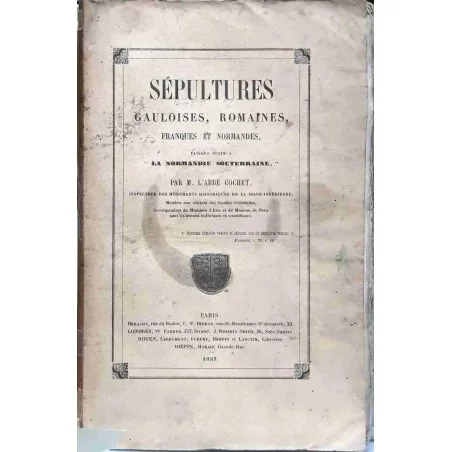 Sépultures gauloises, romaines franques et normandes, par l’abbé Cochet, Delevoye imprimeur.     1857.