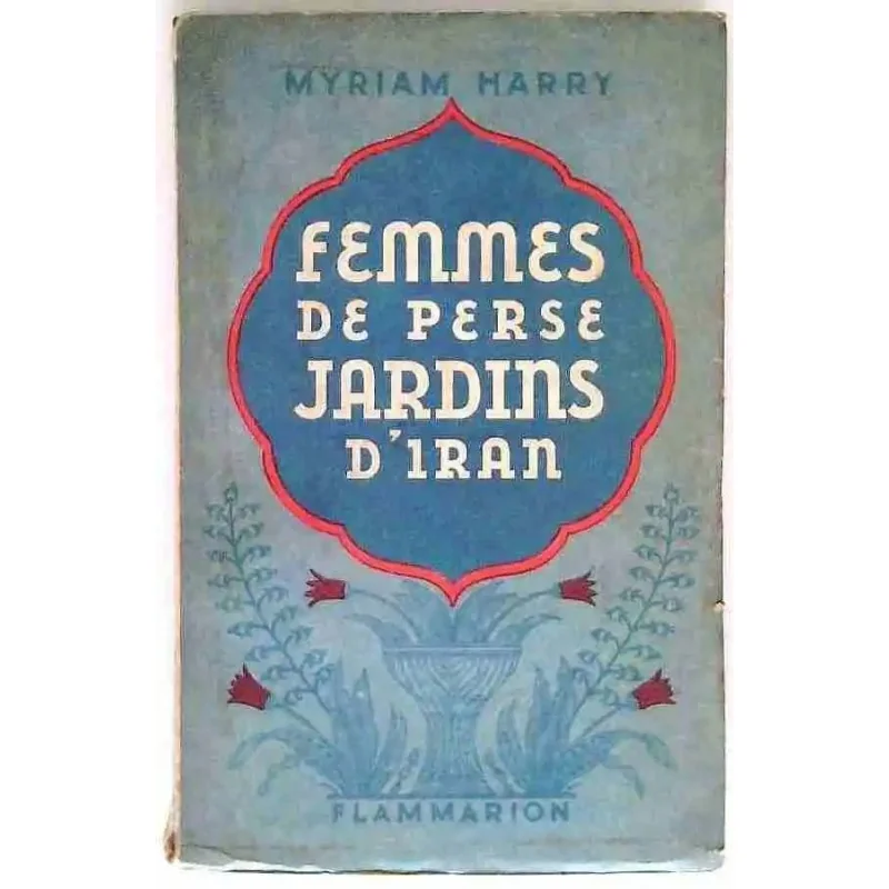 Femmes de Perse jardin d’Iran, par Myriam Harry, Flammarion.   1941