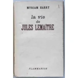 La Vie de Jules Lemaître, par Myriam Harry, Flammarion. 1946