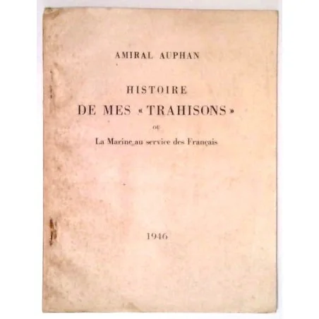 Histoire de mes « trahisons » ou la Marine au service des Français, par Auphan 1946