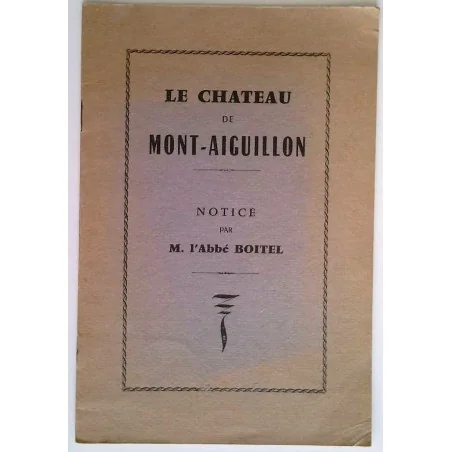 Le Château de Mont-Aiguillon, notice par M. l’Abbé Boitel, Imprimerie-librairie Sté des journaux de Province à Provins