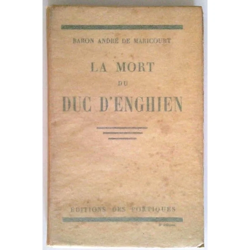 La Mort du duc d’Enghien, par le baron André de Maricourt, Éditions des portiques.