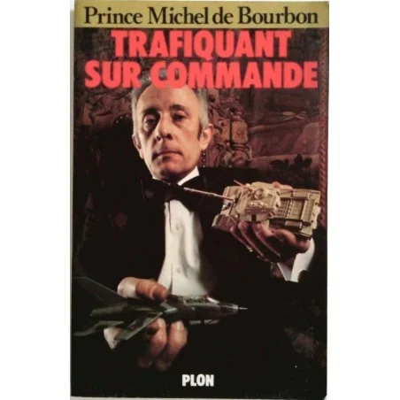 Trafiquant sur commande, par le Prince Michel de Bourbon, Plon.