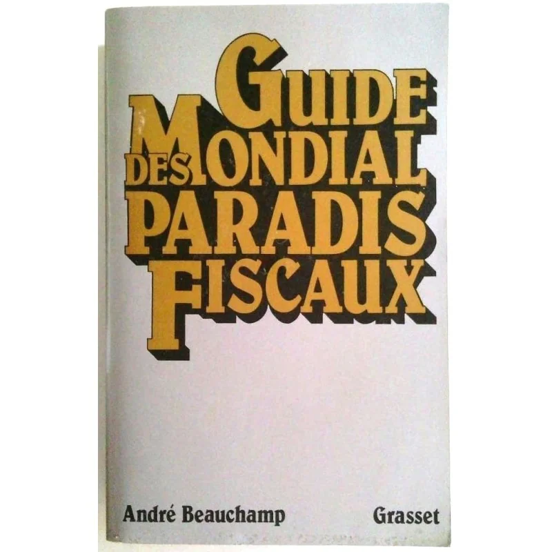 Guide mondial des paradis fiscaux, par André Beauchamp, Grasset.