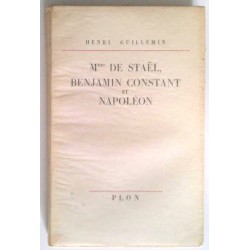 Mme de Staël, Benjamin Constant et Napoléon, par Henri Guillemin, Plon.