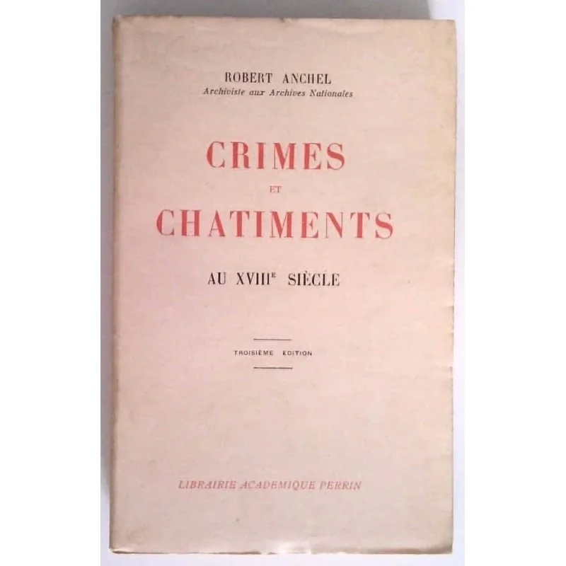 Crimes et châtiments au XVIIIe siècle, par Robert Anchel, Librairie Académique Perrin.