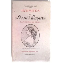 Intimités du Second Empire la cour et la ville , par Ferdinand Bac, Librairie Hachette.