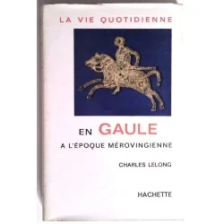 La Vie quotidienne en Gaule à l’époque mérovingienne, par Charles Lelong, Hachette.