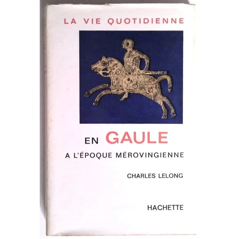 La Vie quotidienne en Gaule à l’époque mérovingienne, par Charles Lelong, Hachette.