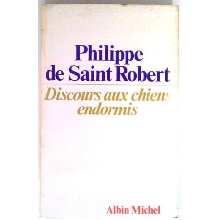 Discours aux chiens endormis, par Philippe de Saint Robert, Albin Michel.