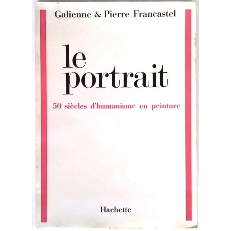 Le Portrait 50 siècles d’humanisme en peinture, par Galienne et Pierre Francastel, Hachette