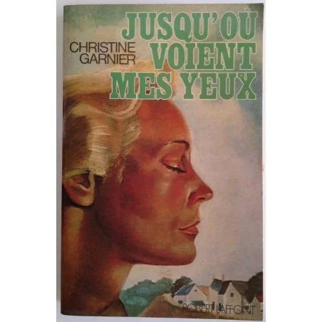 Jusqu’où voient mes yeux, par Christine Garnier, Robert Laffont